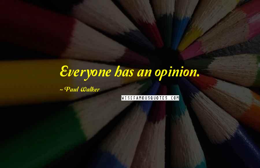 Paul Walker Quotes: Everyone has an opinion.