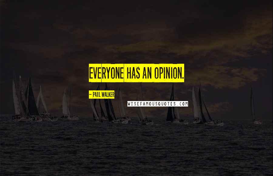 Paul Walker Quotes: Everyone has an opinion.