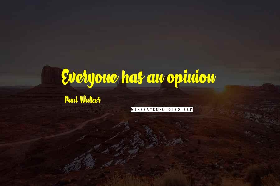 Paul Walker Quotes: Everyone has an opinion.