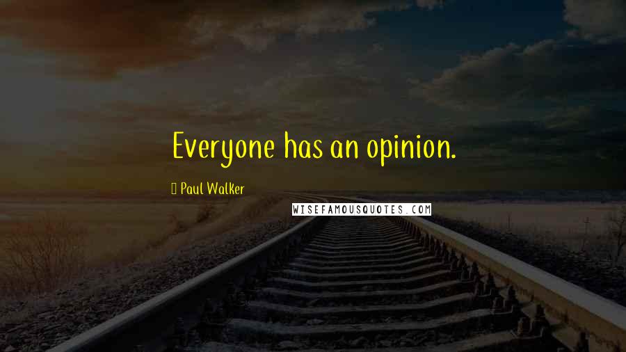 Paul Walker Quotes: Everyone has an opinion.