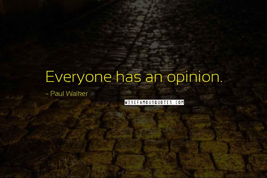 Paul Walker Quotes: Everyone has an opinion.