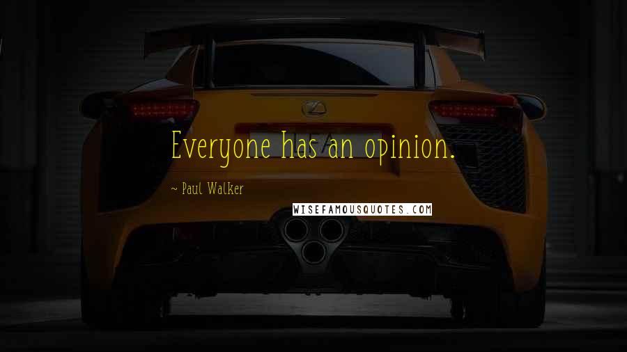 Paul Walker Quotes: Everyone has an opinion.