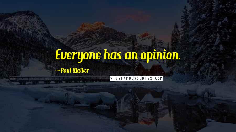 Paul Walker Quotes: Everyone has an opinion.
