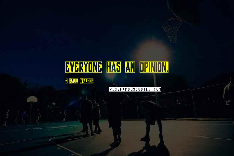 Paul Walker Quotes: Everyone has an opinion.