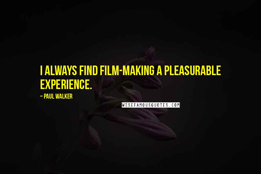 Paul Walker Quotes: I always find film-making a pleasurable experience.