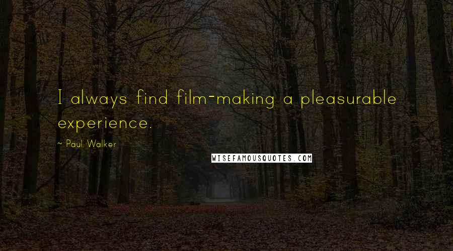 Paul Walker Quotes: I always find film-making a pleasurable experience.