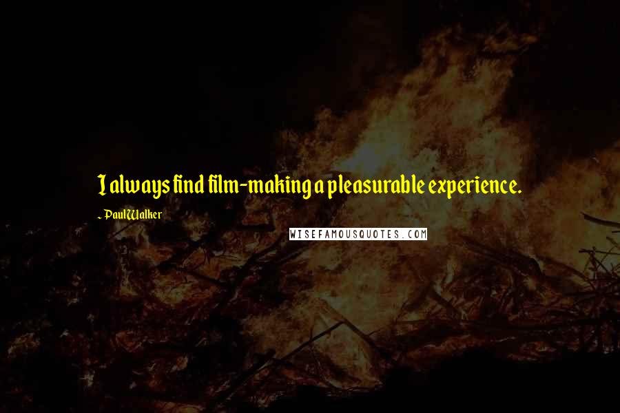 Paul Walker Quotes: I always find film-making a pleasurable experience.