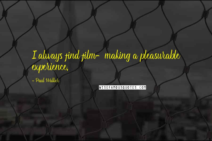 Paul Walker Quotes: I always find film-making a pleasurable experience.