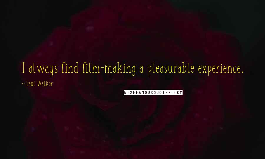 Paul Walker Quotes: I always find film-making a pleasurable experience.