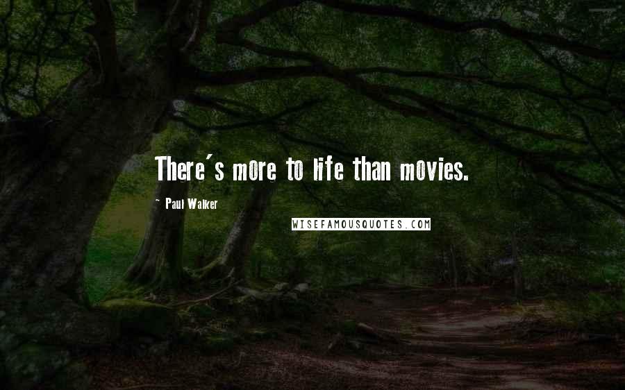 Paul Walker Quotes: There's more to life than movies.