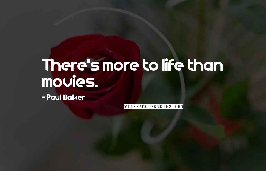 Paul Walker Quotes: There's more to life than movies.