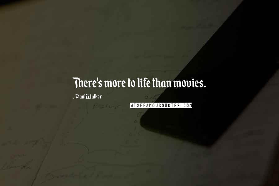 Paul Walker Quotes: There's more to life than movies.