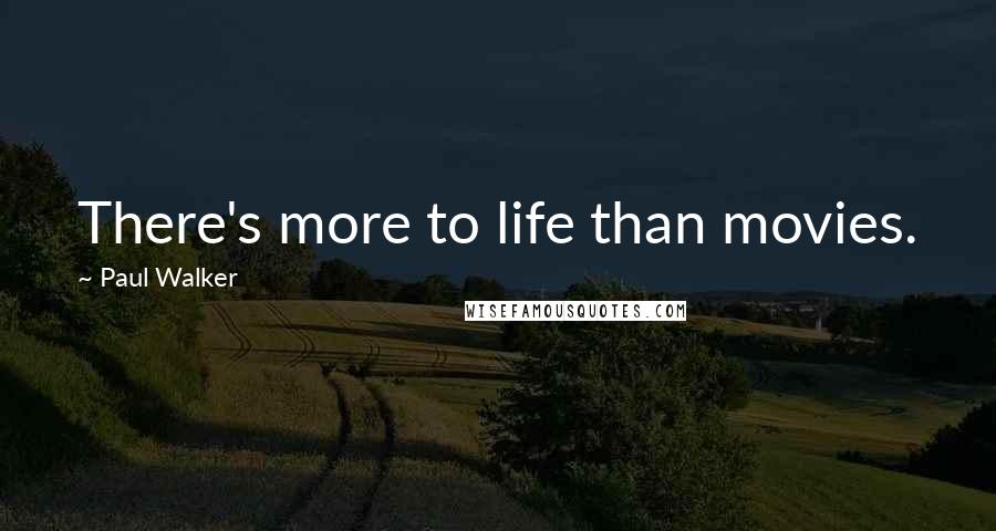 Paul Walker Quotes: There's more to life than movies.
