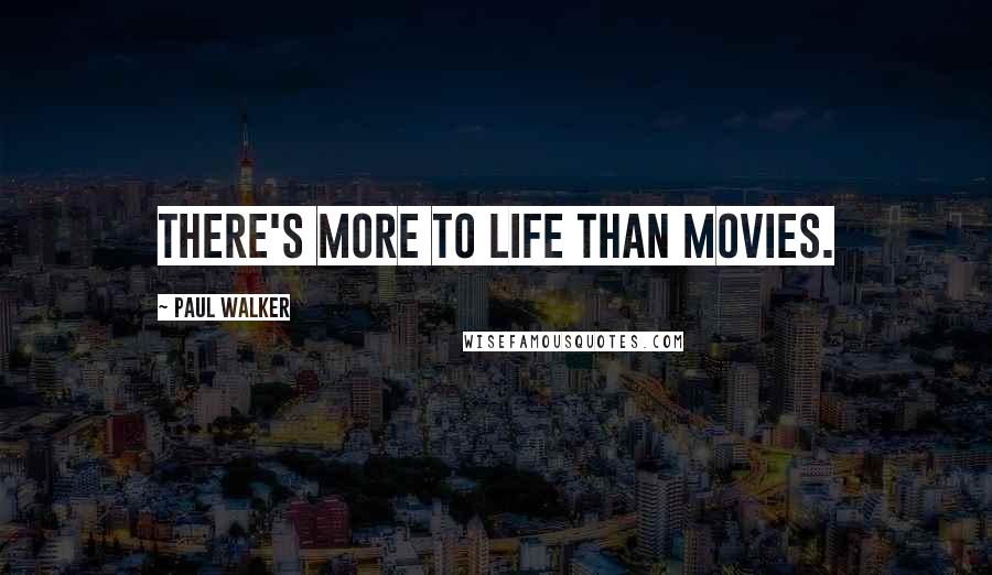 Paul Walker Quotes: There's more to life than movies.