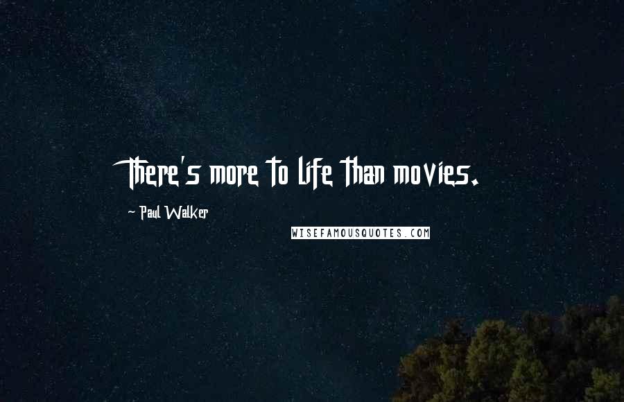 Paul Walker Quotes: There's more to life than movies.