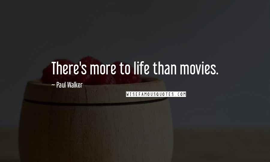 Paul Walker Quotes: There's more to life than movies.