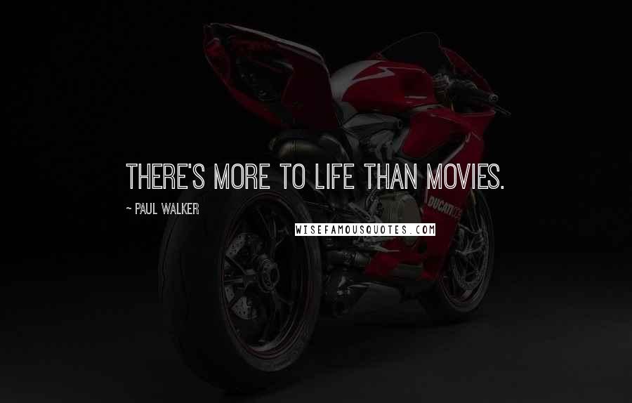 Paul Walker Quotes: There's more to life than movies.
