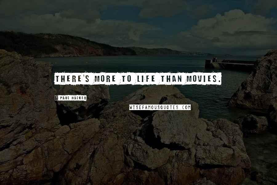 Paul Walker Quotes: There's more to life than movies.