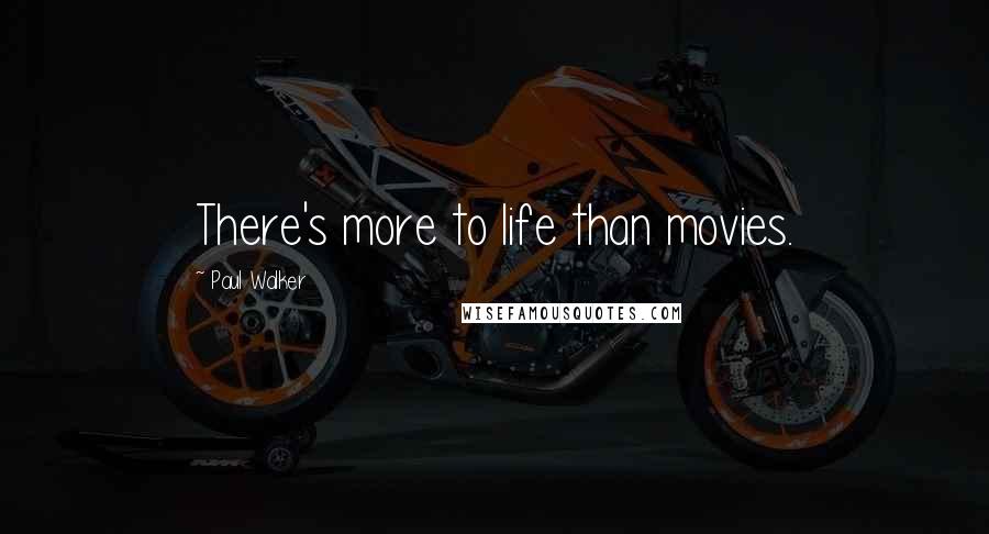 Paul Walker Quotes: There's more to life than movies.
