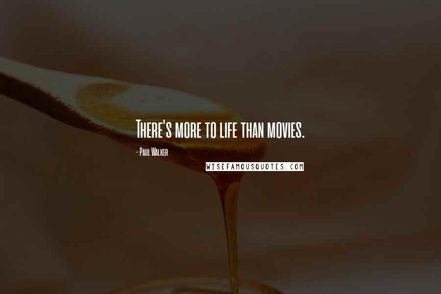 Paul Walker Quotes: There's more to life than movies.
