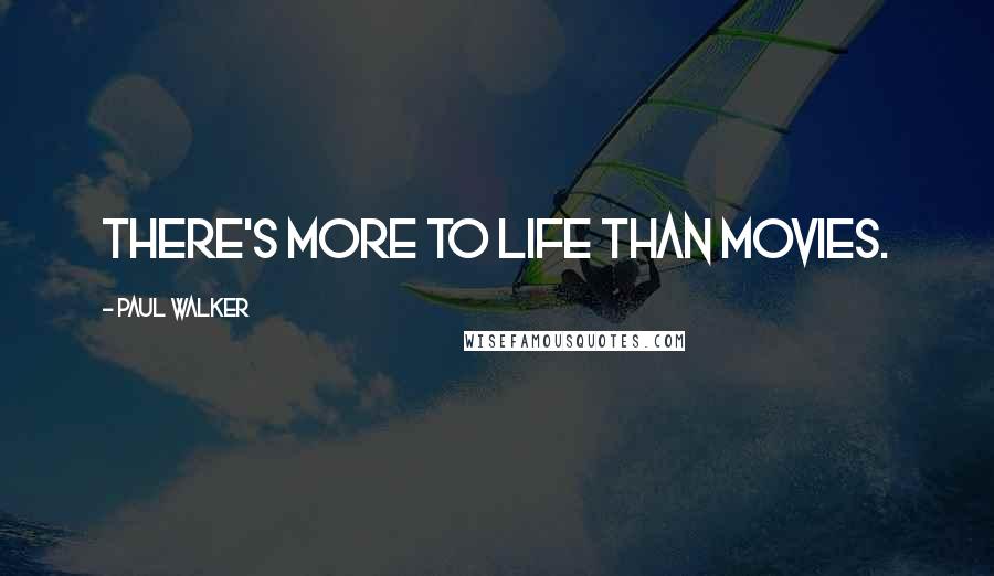 Paul Walker Quotes: There's more to life than movies.