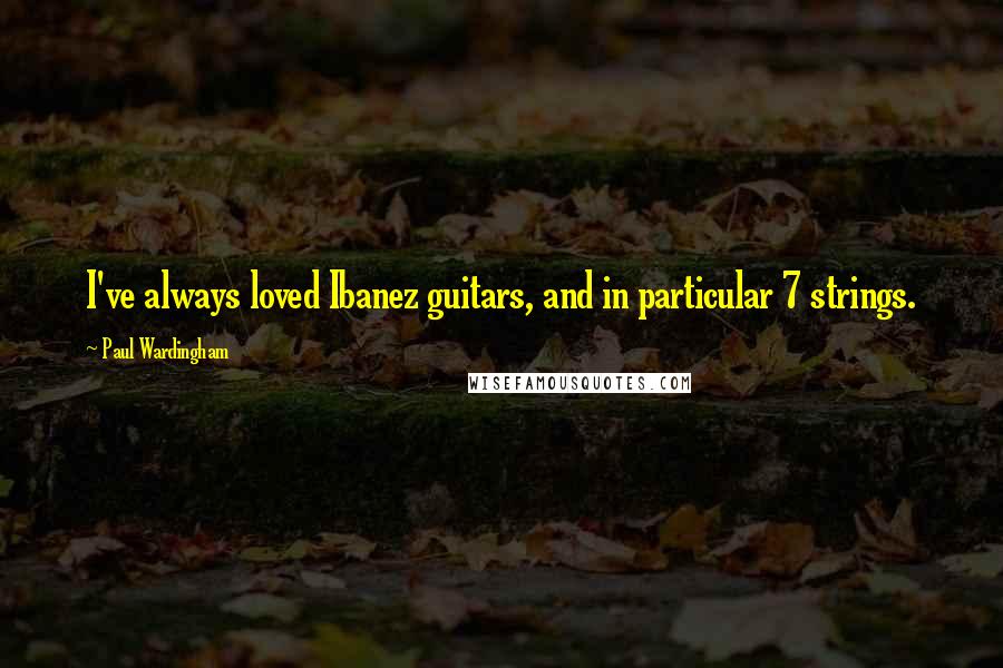 Paul Wardingham Quotes: I've always loved Ibanez guitars, and in particular 7 strings.