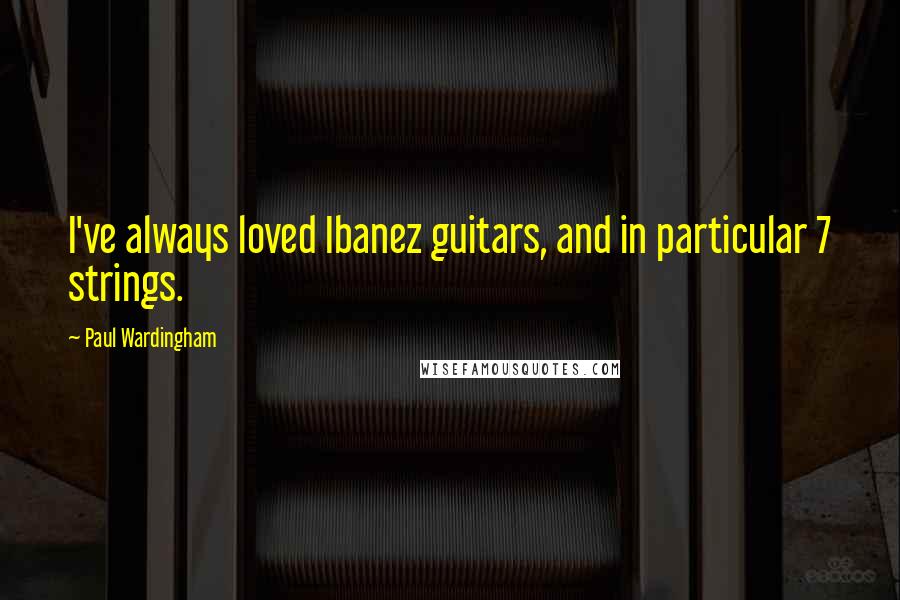 Paul Wardingham Quotes: I've always loved Ibanez guitars, and in particular 7 strings.