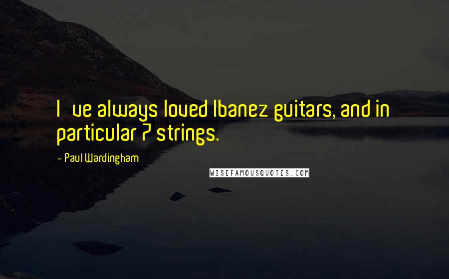 Paul Wardingham Quotes: I've always loved Ibanez guitars, and in particular 7 strings.