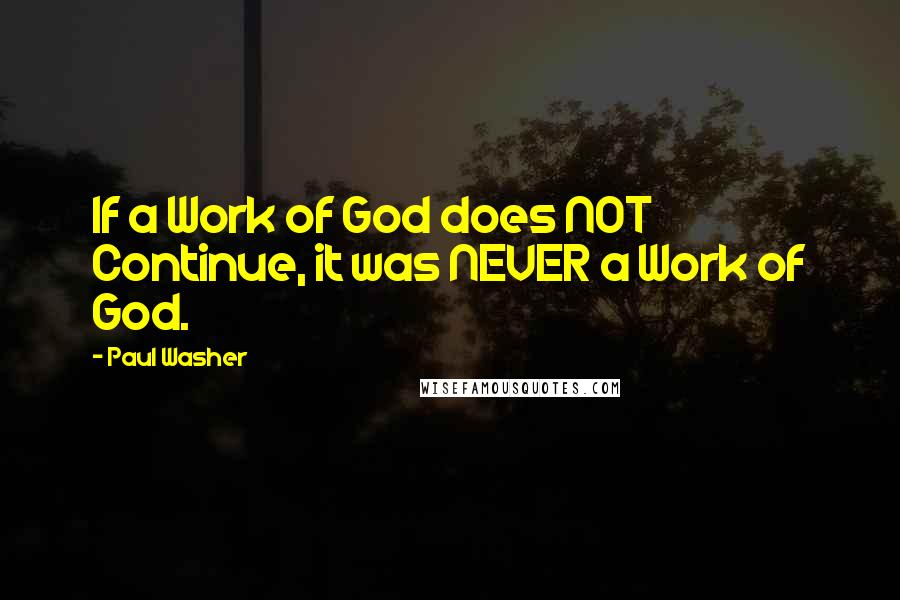 Paul Washer Quotes: If a Work of God does NOT Continue, it was NEVER a Work of God.