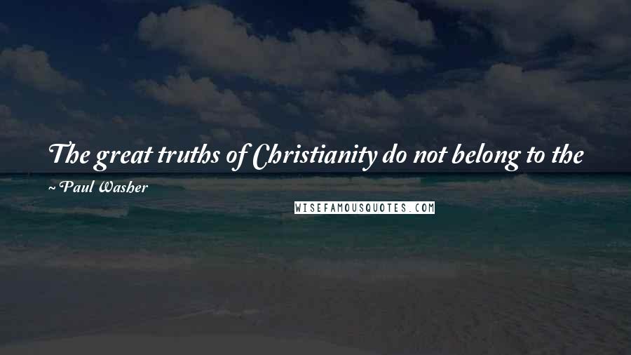 Paul Washer Quotes: The great truths of Christianity do not belong to the professional theologians alone, but to every person who calls upon the name of Christ.