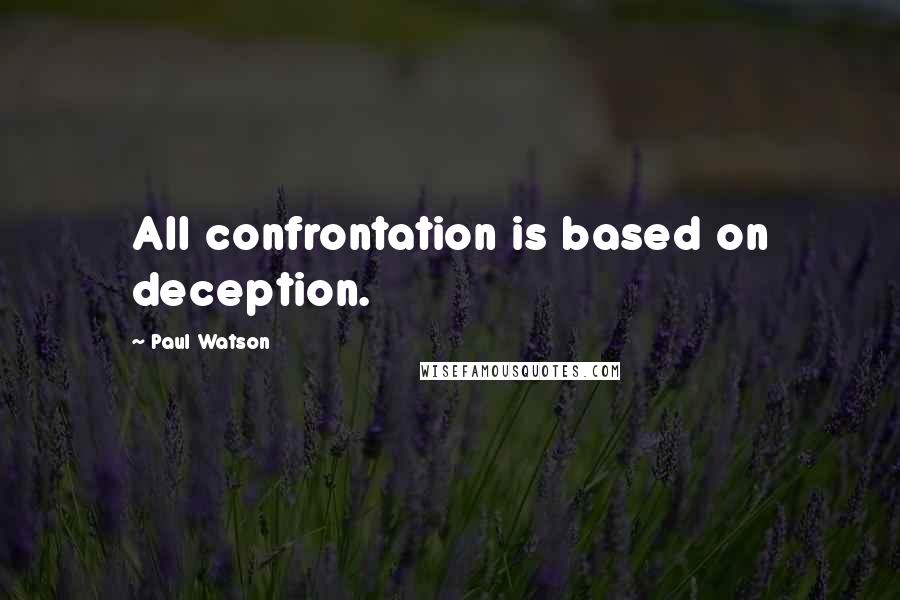 Paul Watson Quotes: All confrontation is based on deception.