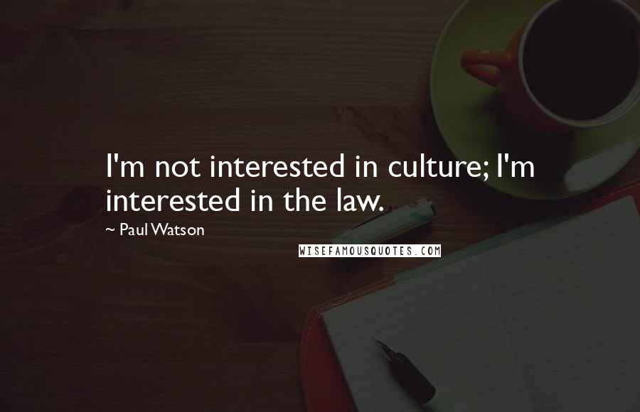 Paul Watson Quotes: I'm not interested in culture; I'm interested in the law.