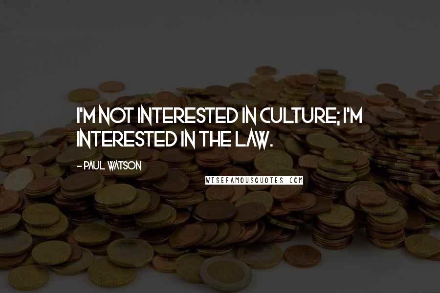 Paul Watson Quotes: I'm not interested in culture; I'm interested in the law.