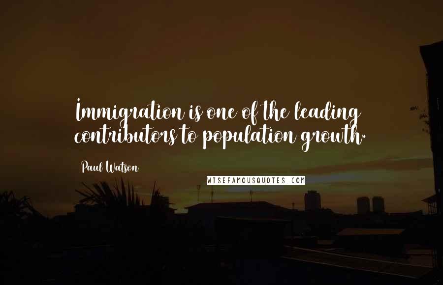 Paul Watson Quotes: Immigration is one of the leading contributors to population growth.