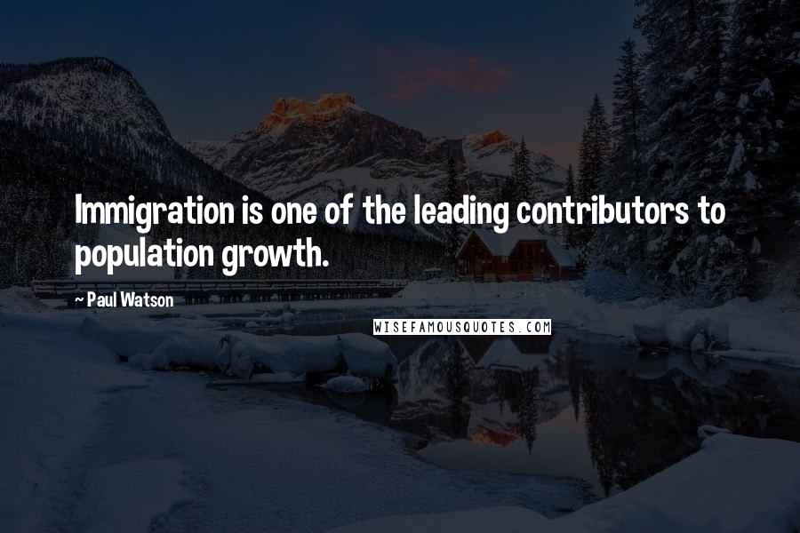 Paul Watson Quotes: Immigration is one of the leading contributors to population growth.