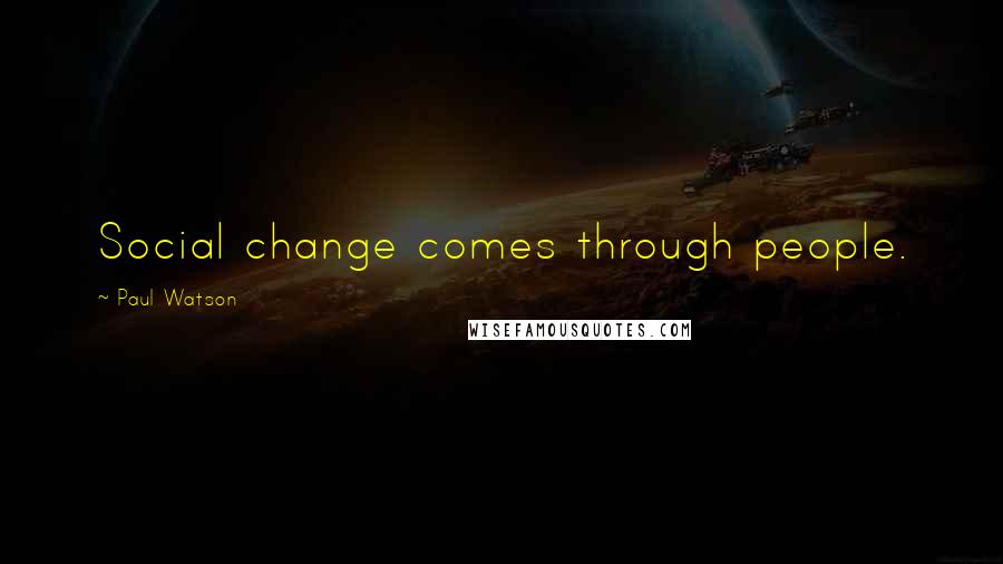 Paul Watson Quotes: Social change comes through people.