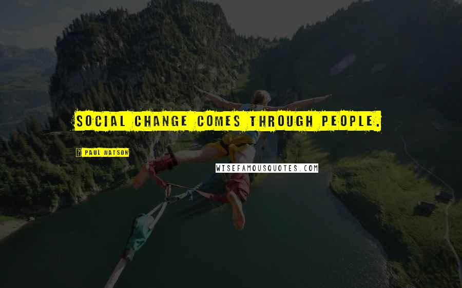 Paul Watson Quotes: Social change comes through people.