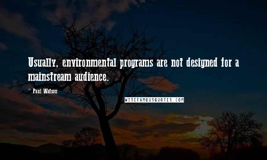 Paul Watson Quotes: Usually, environmental programs are not designed for a mainstream audience.