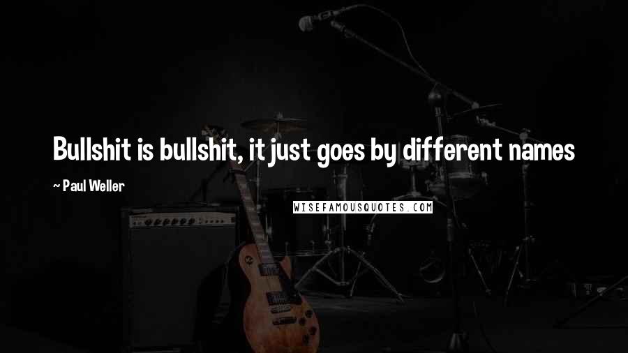 Paul Weller Quotes: Bullshit is bullshit, it just goes by different names