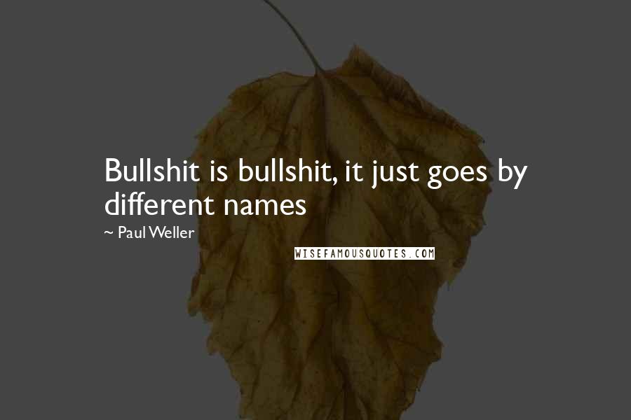 Paul Weller Quotes: Bullshit is bullshit, it just goes by different names