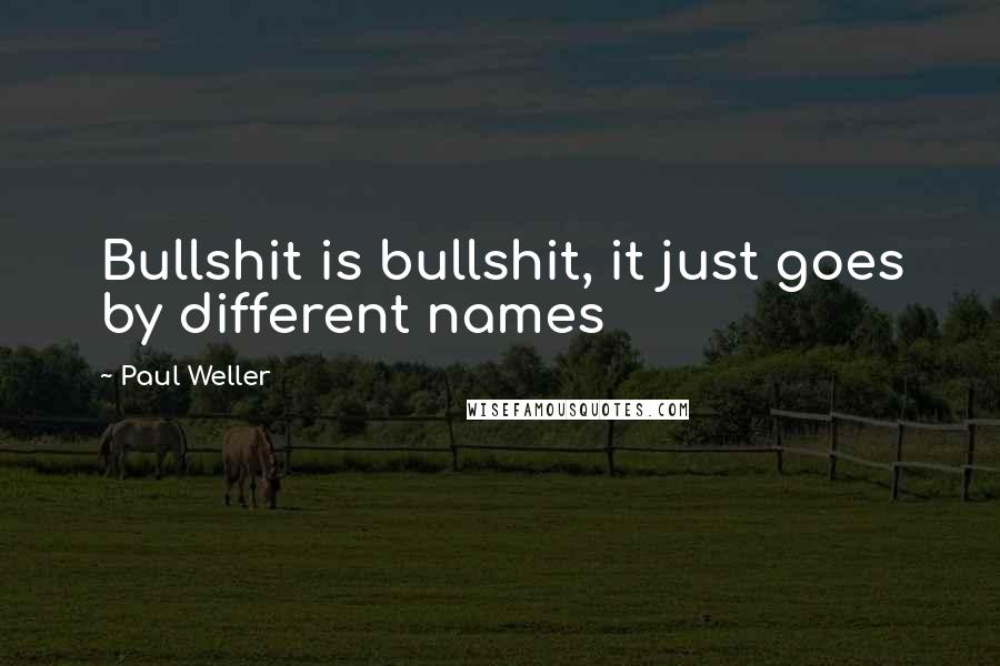 Paul Weller Quotes: Bullshit is bullshit, it just goes by different names