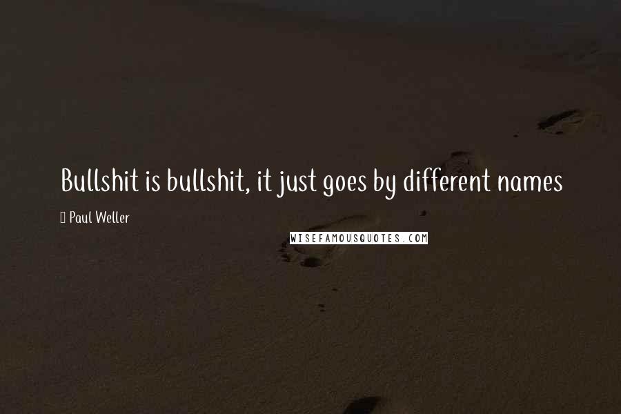 Paul Weller Quotes: Bullshit is bullshit, it just goes by different names