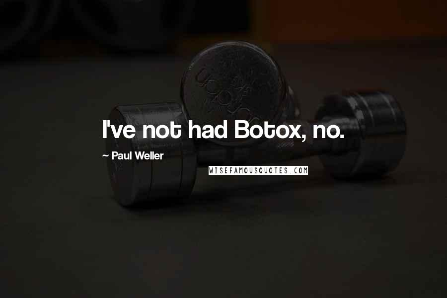 Paul Weller Quotes: I've not had Botox, no.