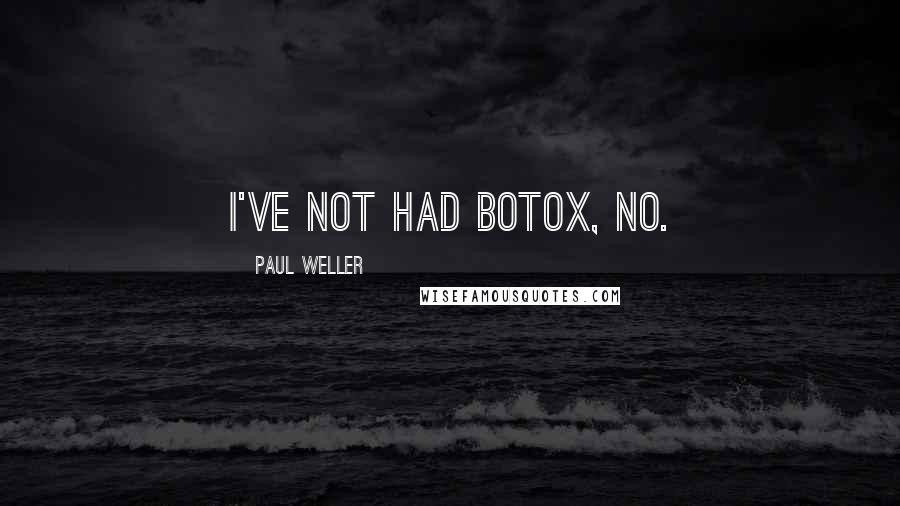 Paul Weller Quotes: I've not had Botox, no.