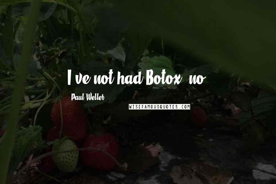 Paul Weller Quotes: I've not had Botox, no.