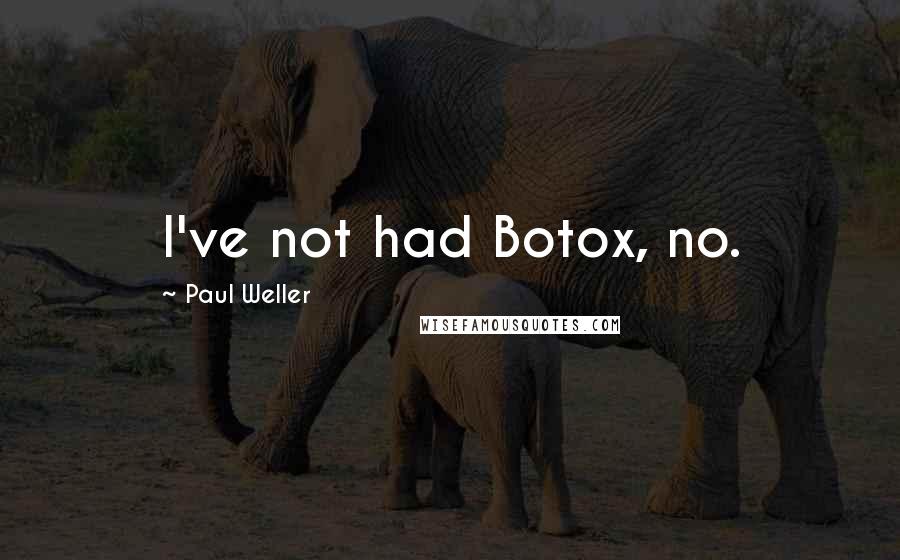 Paul Weller Quotes: I've not had Botox, no.