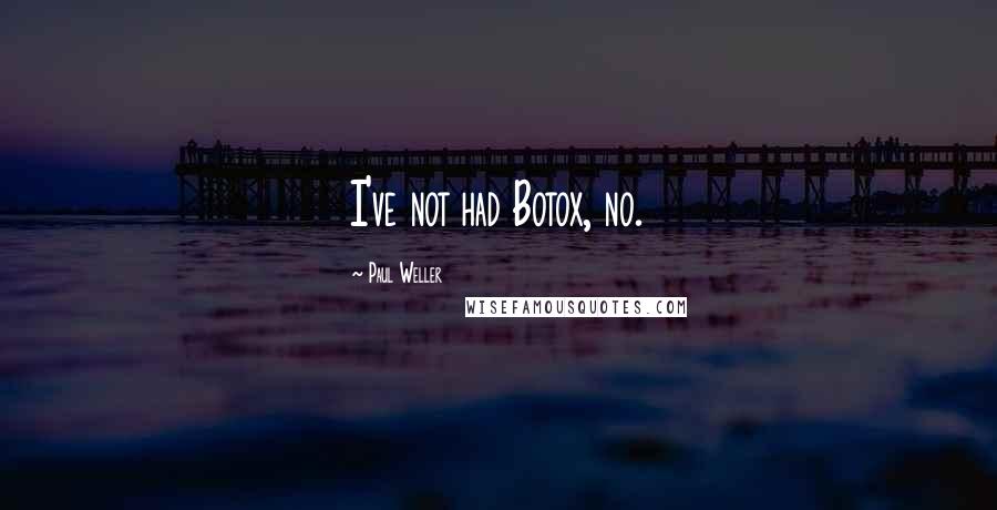 Paul Weller Quotes: I've not had Botox, no.