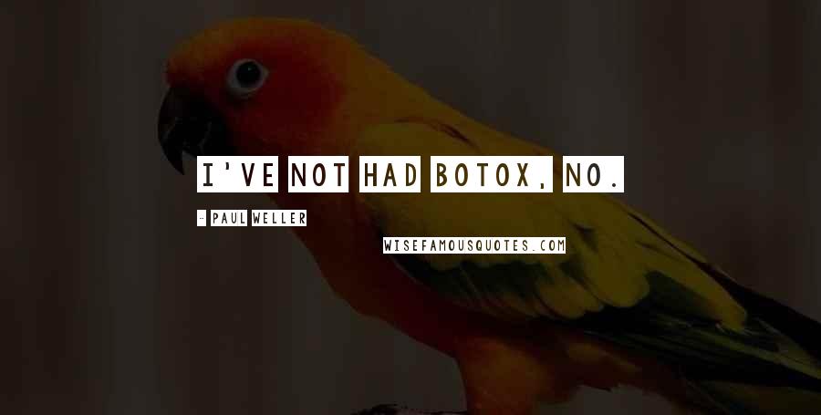 Paul Weller Quotes: I've not had Botox, no.