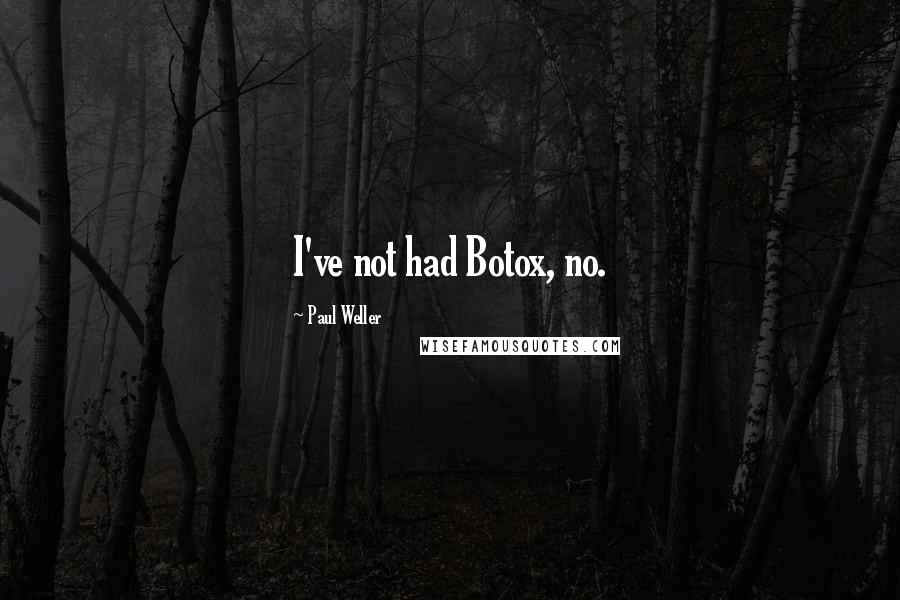 Paul Weller Quotes: I've not had Botox, no.