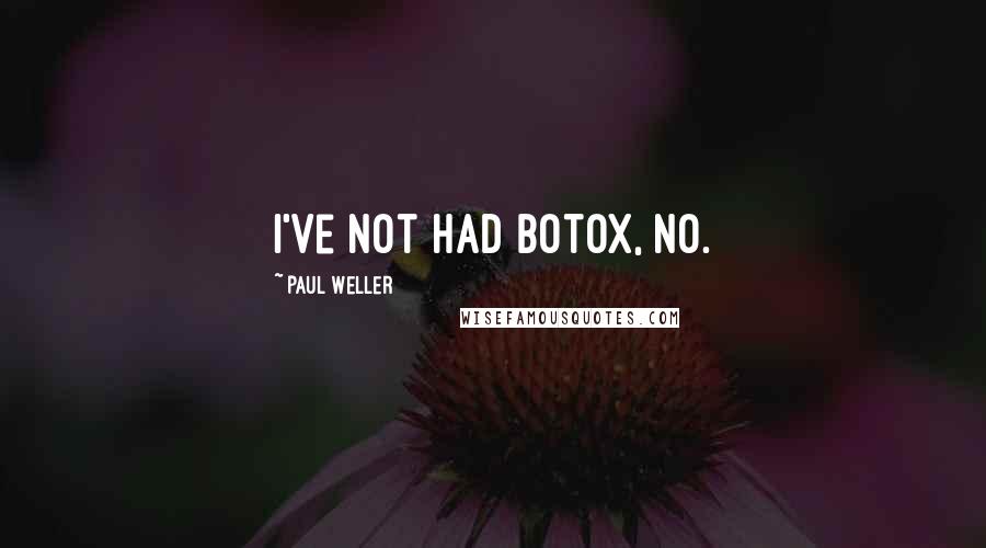 Paul Weller Quotes: I've not had Botox, no.